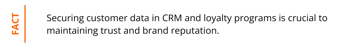 Fact - Securing customer data in CRM and loyalty programs is crucial to maintaining trust and brand reputation.