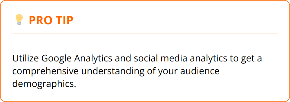 Pro Tip - Utilize Google Analytics and social media analytics to get a comprehensive understanding of your audience demographics.