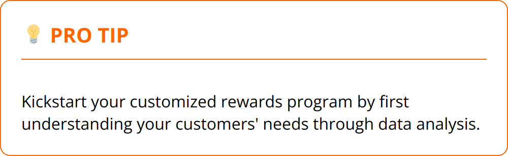 Pro Tip - Kickstart your customized rewards program by first understanding your customers' needs through data analysis.