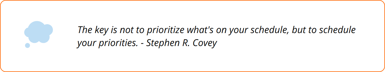 Quote - The key is not to prioritize what's on your schedule, but to schedule your priorities. - Stephen R. Covey