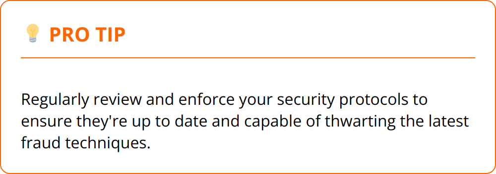 Pro Tip - Regularly review and enforce your security protocols to ensure they're up to date and capable of thwarting the latest fraud techniques.