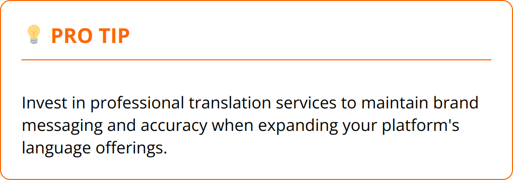 Pro Tip - Invest in professional translation services to maintain brand messaging and accuracy when expanding your platform's language offerings.