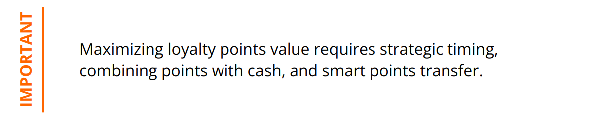 Important - Maximizing loyalty points value requires strategic timing, combining points with cash, and smart points transfer.