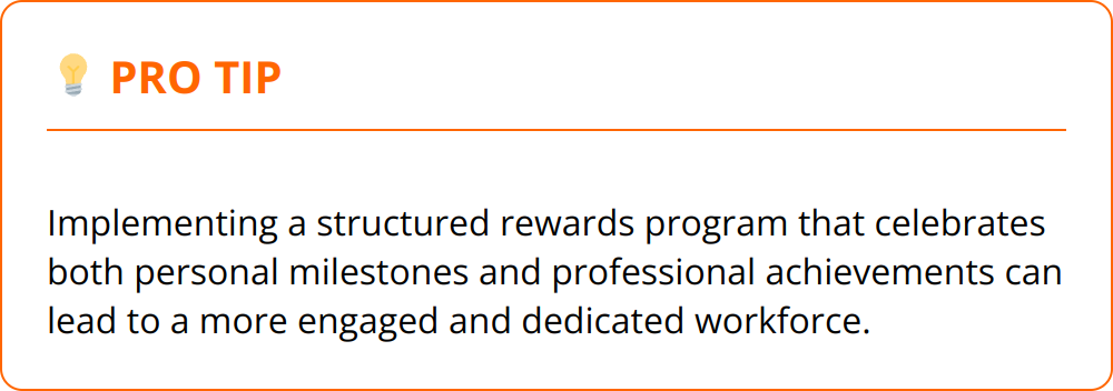 Pro Tip - Implementing a structured rewards program that celebrates both personal milestones and professional achievements can lead to a more engaged and dedicated workforce.