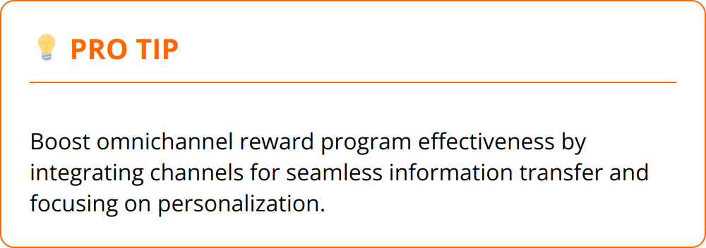 Pro Tip - Boost omnichannel reward program effectiveness by integrating channels for seamless information transfer and focusing on personalization.