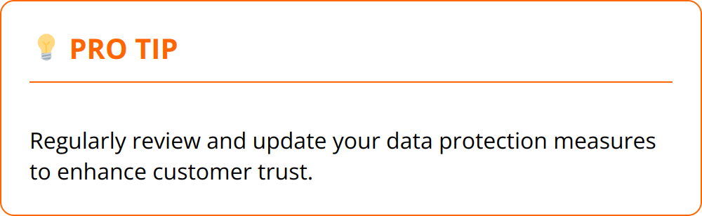 Pro Tip - Regularly review and update your data protection measures to enhance customer trust.