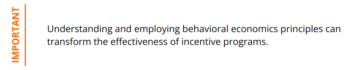 Important - Understanding and employing behavioral economics principles can transform the effectiveness of incentive programs.