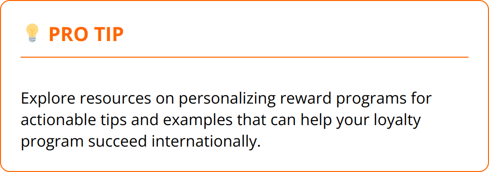 Pro Tip - Explore resources on personalizing reward programs for actionable tips and examples that can help your loyalty program succeed internationally.