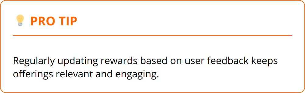 Pro Tip - Regularly updating rewards based on user feedback keeps offerings relevant and engaging.