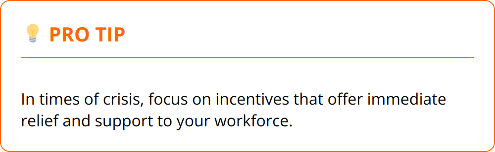 Pro Tip - In times of crisis, focus on incentives that offer immediate relief and support to your workforce.
