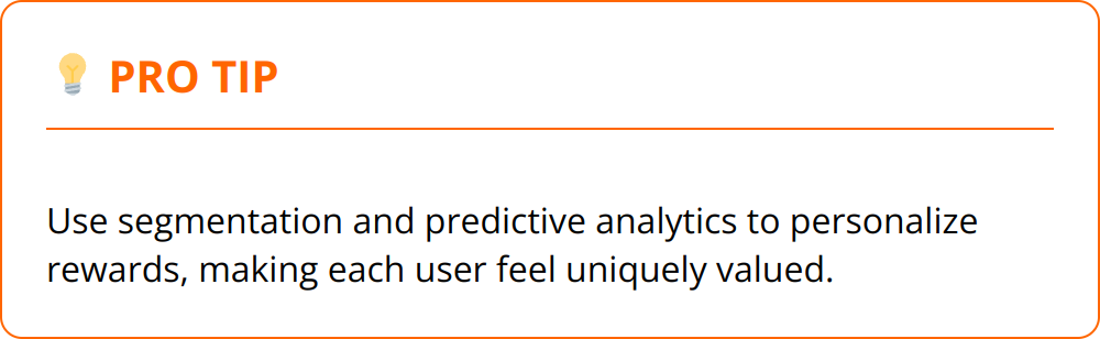 Pro Tip - Use segmentation and predictive analytics to personalize rewards, making each user feel uniquely valued.