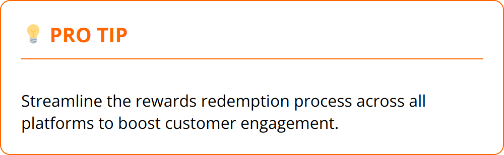 Pro Tip - Streamline the rewards redemption process across all platforms to boost customer engagement.
