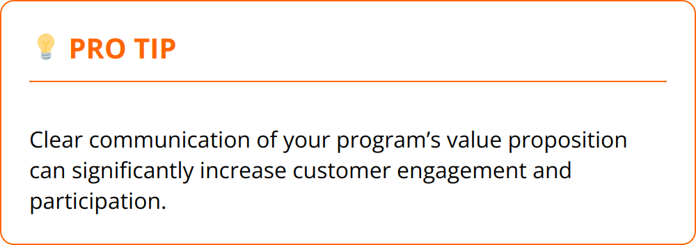 Pro Tip - Clear communication of your program’s value proposition can significantly increase customer engagement and participation.