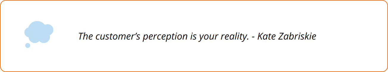 Quote - The customer’s perception is your reality. - Kate Zabriskie