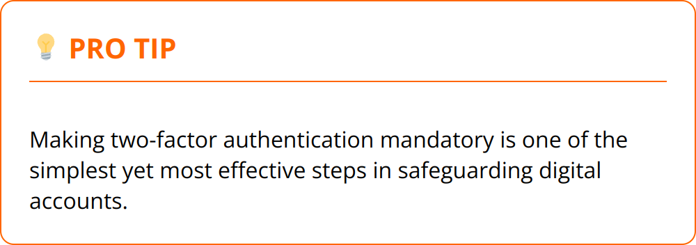 Pro Tip - Making two-factor authentication mandatory is one of the simplest yet most effective steps in safeguarding digital accounts.