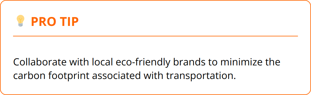 Pro Tip - Collaborate with local eco-friendly brands to minimize the carbon footprint associated with transportation.