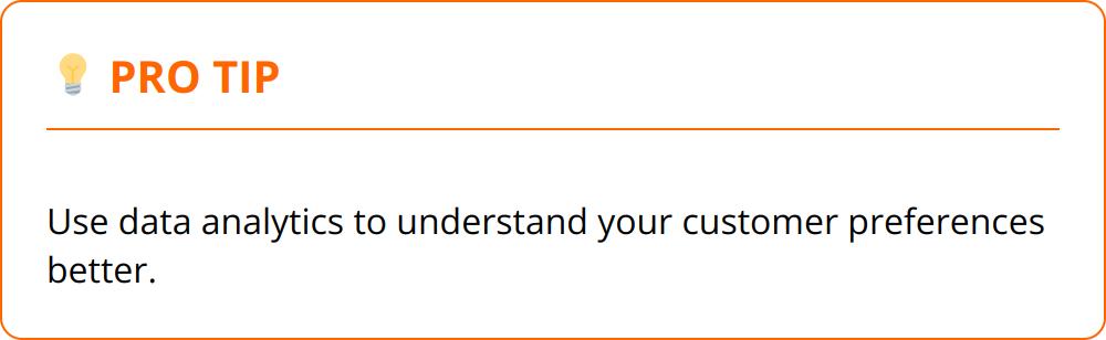 Pro Tip - Use data analytics to understand your customer preferences better.