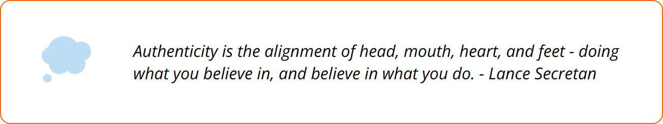 Quote - Authenticity is the alignment of head, mouth, heart, and feet - doing what you believe in, and believe in what you do. - Lance Secretan