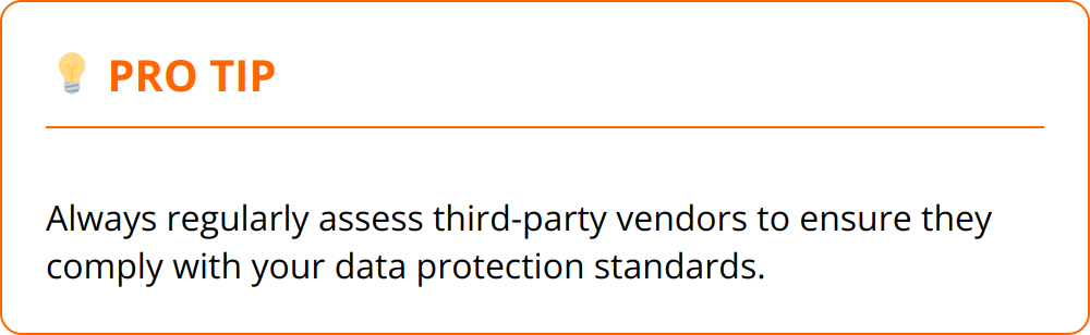 Pro Tip - Always regularly assess third-party vendors to ensure they comply with your data protection standards.